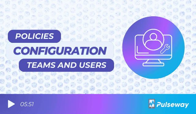 Policy Configuration, Teams and Users